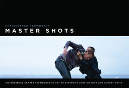 Master Shots 100 Advanced Camera Techniques to Get an Expensive Look on Your Low-Budget Movie 2nd 9781932907513 Front Cover