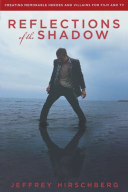 Reflections of the Shadow Creating Memorable Heroes and Villains for Film and TV  9781932907612 Front Cover