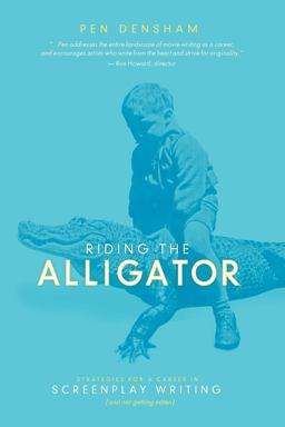 Riding the Alligator Strategies for a Career in Screenplay Writing and Not Getting Eaten  9781932907841 Front Cover