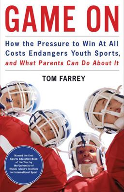 Game On How the Pressure to Win at All Costs Endangers Youth Sports, and What Parents Can Do about It  9781933060699 Front Cover
