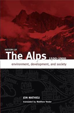 History of the Alps, 1500 - 1900 Environment, Development, and Society  9781933202341 Front Cover