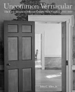 Uncommon Vernacular The Early Houses of Jefferson County, West Virginia, 1735-1835  9781933202877 Front Cover