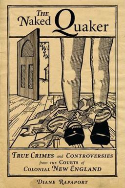 Naked Quaker True Crimes and Controversies from the Courts of Colonial New England  9781933212968 Front Cover