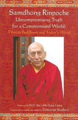 Samdhong Rinpoche Uncompromising Truth for a Compromised World: Tibetan Buddhism and Today's World  9781933316208 Front Cover