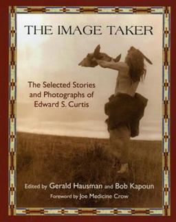 Image Taker The Selected Stories and Photographs of Edward S. Curtis  9781933316703 Front Cover