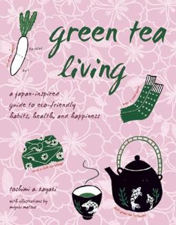 Green Tea Living A Japan-Inspired Guide to Eco-Friendly Habits, Health, and Happiness  9781933330846 Front Cover
