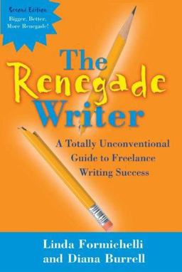 Renegade Writer A Totally Unconventional Guide to Freelance Writing Success, 2nd Edition 2nd 9781933338002 Front Cover