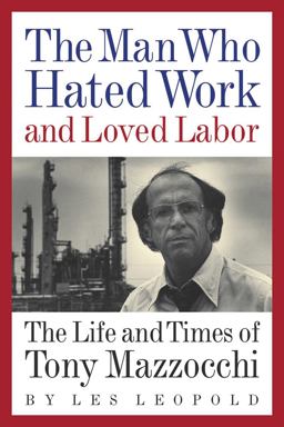 Man Who Hated Work and Loved Labor The Life and Times of Tony Mazzocchi  9781933392646 Front Cover
