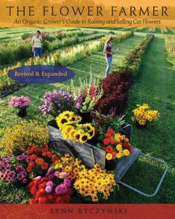 Flower Farmer An Organic Grower's Guide to Raising and Selling Cut Flowers, 2nd Edition 2nd 9781933392653 Front Cover