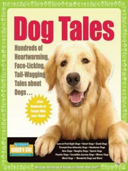 Dog Tales Hundreds of Heartwarming, Face-Licking, Tail-Wagging Tales about Dogs 2007 9781933512372 Front Cover