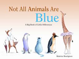 Not All Animals Are Blue A Big Book of Little Differences  9781933605968 Front Cover