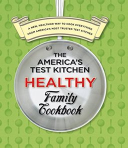 America's Test Kitchen Healthy Family Cookbook A New, Healthier Way to Cook Everything from America's Most Trusted Test Kitchen  9781933615561 Front Cover