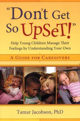 Don't Get So Upset! Help Young Children Manage Their Feelings by Understanding Your Own  9781933653532 Front Cover