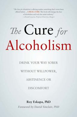 Cure for Alcoholism Drink Your Way Sober Without Willpower, Abstinence or Discomfort  9781933771557 Front Cover