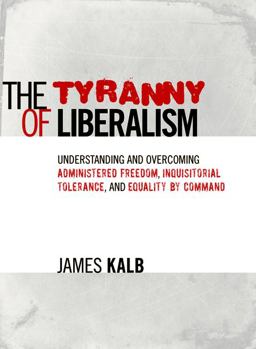 Tyranny of Liberalism Understanding and Overcoming Administered Freedom, Inquisitorial Tolerance, and Equality by Command  9781933859828 Front Cover
