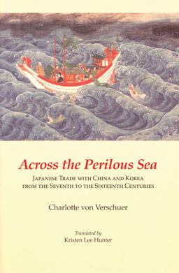 Across the Perilous Sea Japanese Trade with China and Korea from the Seventh to the Sixteenth Centuries  9781933947334 Front Cover