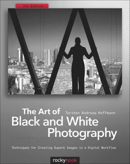 Art of Black and White Photography Techniques for Creating Superb Images in a Digital Workflow 2nd 9781933952963 Front Cover