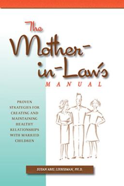 Mother-in-Law's Manual Proven Strategies for Creating and Maintaining Healthy Relationships with Married Children  9781933979472 Front Cover