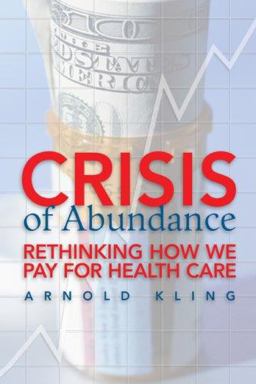Crisis of Abundance Rethinking How We Pay for Health Care  9781933995137 Front Cover