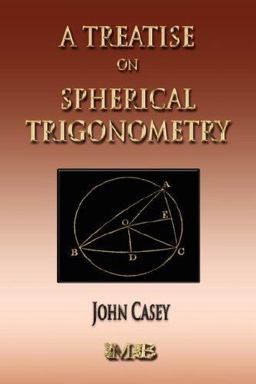 A Treatise on Spherical Trigonometry - Its Application to Geodesy and Astronomy A Treatise on Spherical Trigonometry - Its Application to Geodesy and Astronomy