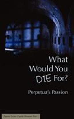 What Would You Die for Perpetuas Passion  9781934074022 Front Cover