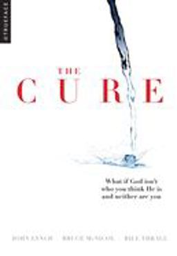 The Cure: What If God Isn't Who You Think He Is and Neither Are You?  9781934104088 Front Cover