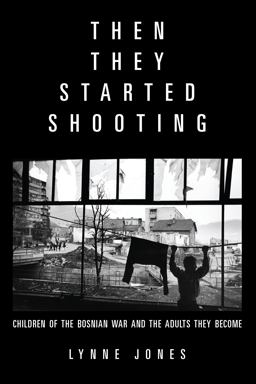 Then They Started Shooting Children of the Bosnian War and the Adults They Become  9781934137666 Front Cover