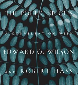 Poetic Species A Conversation with Edward O. Wilson and Robert Hass  9781934137727 Front Cover