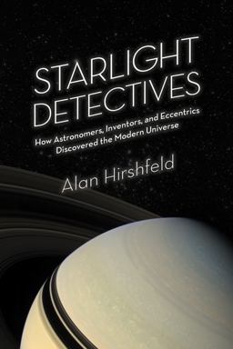 Starlight Detectives How Astronomers, Inventors, and Eccentrics Discovered the Modern Universe  9781934137789 Front Cover
