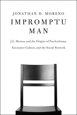Impromptu Man J. L. Moreno and the Origins of Psychodrama, Encounter Culture, and the Social Network  9781934137840 Front Cover