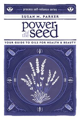 Power of the Seed Your Guide to Oils for Health and Beauty  9781934170540 Front Cover