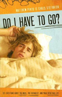 Do I Have to Go? 101 Questions about the Mass, the Eucharist, and Your Spiritual Life  9781934217337 Front Cover