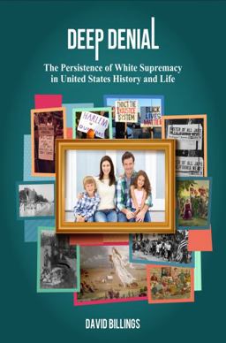 Deep Denial The Persistence of White Supremacy in United States History and Life  9781934390047 Front Cover