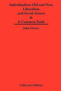 Individualism Old and New and Liberalism and Social Action and a Common Faith