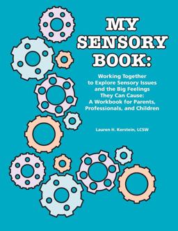 My sensory Book Working Together to Explore Sensory Issues and the Big Feelings They Can Cause: A Workbook for Parents, Professionals, and Children  9781934575215 Front Cover