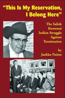 This Is My Reservation, I Belong Here The Salish Kootenai Indian Struggle Against Termination  9781934594186 Front Cover
