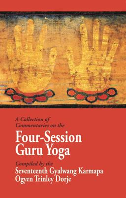 Collection of Commentaries on the Four-Session Guru Yoga Compiled by the Seventeenth Gyalwang Karmapa Ogyen Trinley Dorje 2017 9781934608562 Front Cover