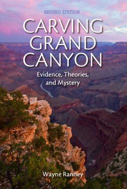 Carving Grand Canyon Evidence, Theories, and Mystery, Second Edition 2nd 9781934656365 Front Cover