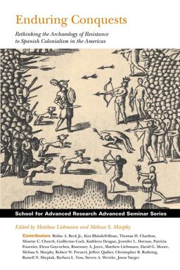 School for Advanced Research Advanced Seminar Series: Enduring Conquests Rethinking the Archaeology of Resistance to Spanish Colonialism in the Americas  9781934691410 Front Cover