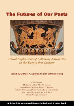 Futures of Our Pasts Ethical Implications of Collecting Antiquities in the Twenty-First Century  9781934691540 Front Cover