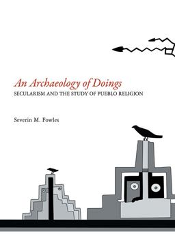 Archaeology of Doings Secularism and the Study of Pueblo Religion  9781934691564 Front Cover