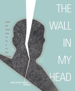 Wall in My Head Words and Images from the Fall of the Iron Curtain 1st 2009 9781934824238 Front Cover
