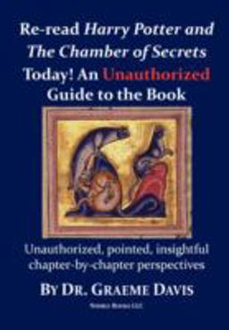 Re-Read Harry Potter and the Chamber of Secrets Today! an Unauthorized Guide