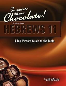 Sweeter Than Chocolate! an Inductive Study of Hebrews 11 a Big-Picture Guide to the Bible
