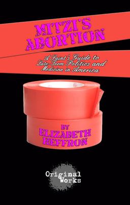 Mitzi's Abortion A Saint's Guide to Late-Term Politics and Medicine in America  9781934962640 Front Cover