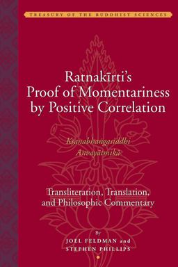 Ratnakirti's Proof of Momentariness by Positive Correlation (Ksanabhangasiddhi Anvayatmika) Transliteration, Translation, and Philosophic Commentary  9781935011064 Front Cover
