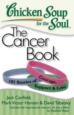 Chicken Soup for the Soul: the Cancer Book