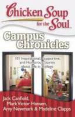 Chicken Soup for the Soul: Campus Chronicles 101 Inspirational, Supportive, and Humorous Stories about Life in College  9781935096344 Front Cover