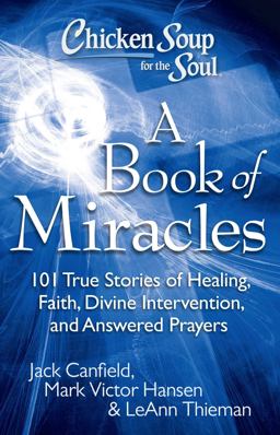 Chicken Soup for the Soul: a Book of Miracles 101 True Stories of Healing, Faith, Divine Intervention, and Answered Prayers  9781935096511 Front Cover