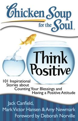 Chicken Soup for the Soul: Think Positive 101 Inspirational Stories about Counting Your Blessings and Having a Positive Attitude  9781935096566 Front Cover